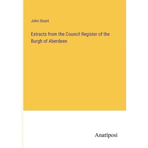 Extracts from the Council Register of the Burgh of Aberdeen - Paperback