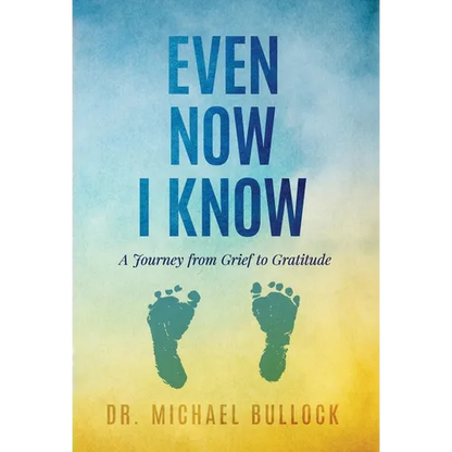 Even Now I Know: A Journey from Grief to Gratitude - Hardcover