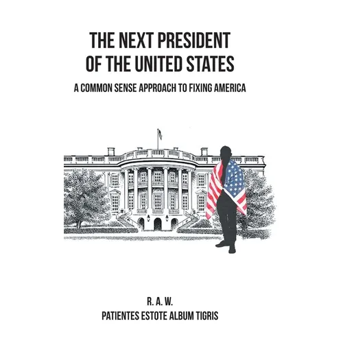 The Next President of the United States: A Common Sense Approach to Fixing America - Hardcover