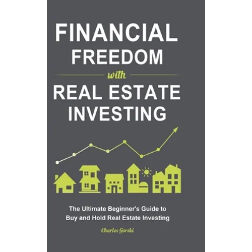 Financial Freedom with Real Estate Investing: The Ultimate Beginner's Guide to Buy and Hold Real Estate Investing - Hardcover