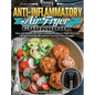 The Anti-Inflammatory Air Fryer Cookbook: Easy and Healthy Air Fryer Cooking Recipes to Guide You Lose Weight Scientifically and Let You Feel Years Yo - Hardcover