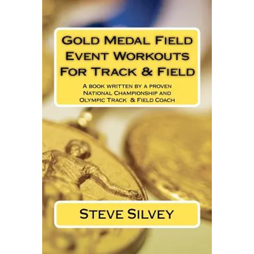 Gold Medal Field Event Workouts For Track & Field: A book written by a proven National Championship and Olympic Track & Field Coach - Paperback
