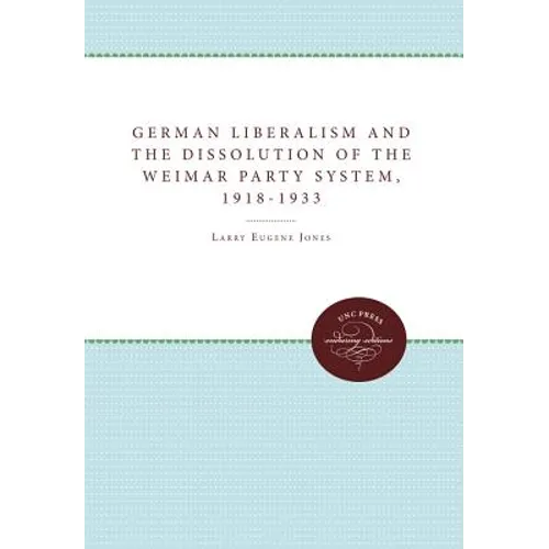 German Liberalism and the Dissolution of the Weimar Party System, 1918-1933 - Paperback
