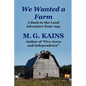 We Wanted a Farm: A Back-To-The-Land Adventure by the Author of Five Acres and Independence - Paperback