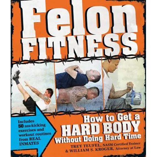 Felon Fitness: How to Get a Hard Body Without Doing Hard Time - Paperback