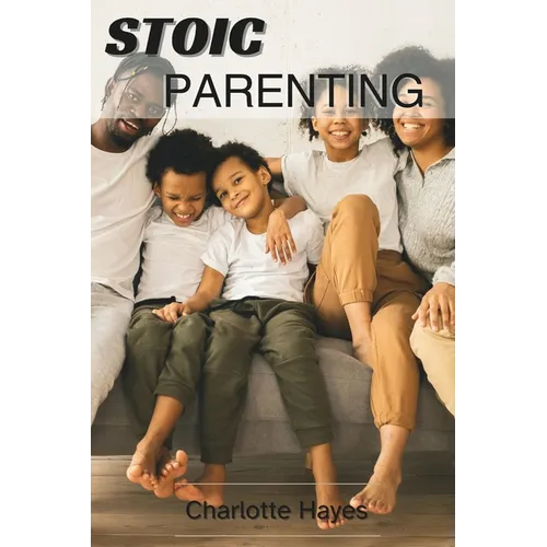 Stoic Parenting: The Fine Art of raising resilient and Virtuous Children - Paperback