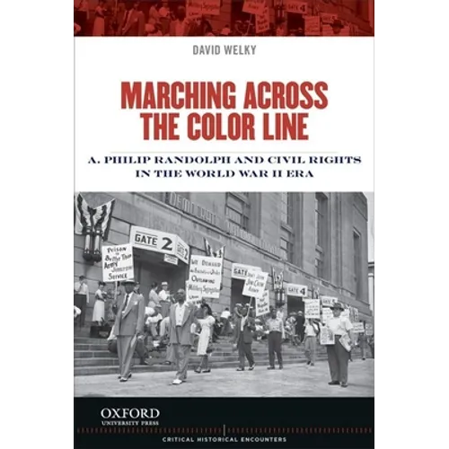 Marching Across the Color Line: A. Philip Randolph and Civil Rights in the World War II Era - Paperback