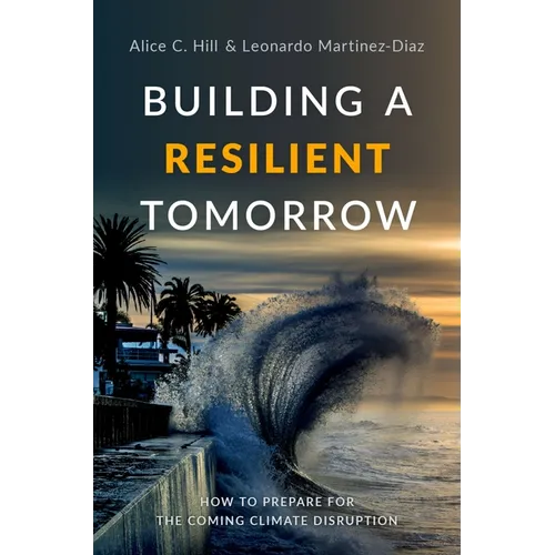 Building a Resilient Tomorrow: How to Prepare for the Coming Climate Disruption - Hardcover