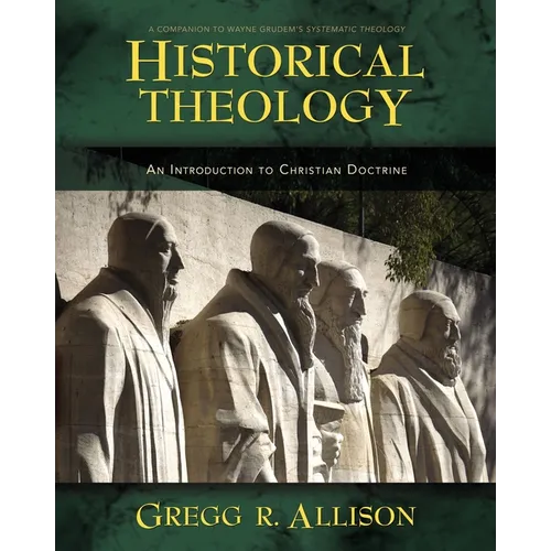 Historical Theology: An Introduction to Christian Doctrine: A Companion to Wayne Grudem's Systematic Theology - Hardcover
