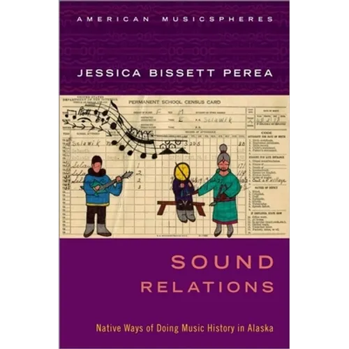 Sound Relations: Native Ways of Doing Music History in Alaska - Paperback