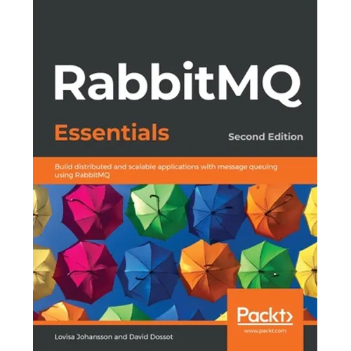 RabbitMQ Essentials - Second Edition: Build distributed and scalable applications with message queuing using RabbitMQ - Paperback