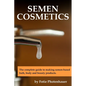 Semen Cosmetics: The complete guide to making semen-based bath, body and beauty products. - Paperback