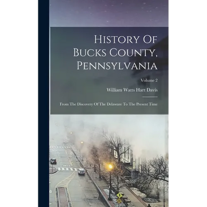 History Of Bucks County, Pennsylvania: From The Discovery Of The Delaware To The Present Time; Volume 2 - Hardcover