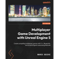 Multiplayer Game Development with Unreal Engine 5: Create compelling multiplayer games with C++, Blueprints, and Unreal Engine's networking features - Paperback