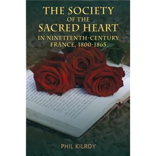 The Society of the Sacred Heart in Nineteenth-Century France, 1800-1865 - Hardcover