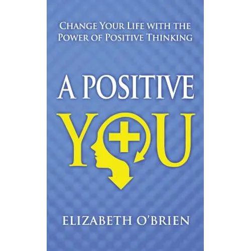 A Positive You: Change Your Life with the Power of Positive Thinking - Paperback
