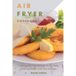 Air Fryer Cookbook: Amazingly Easy Recipes to Fry, Bake, Grill, and Roast with Your Air Fryer - Paperback