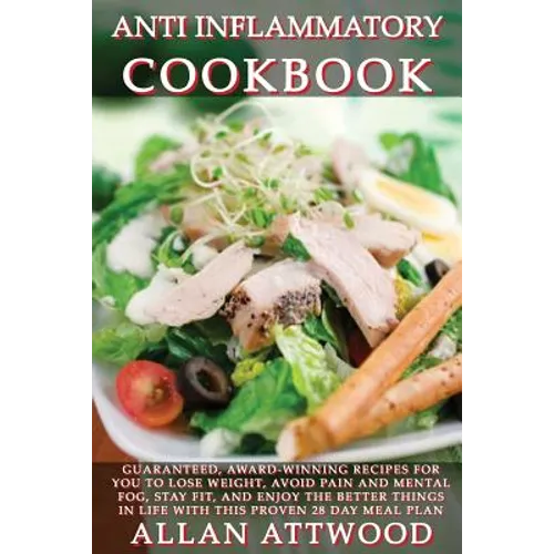 Anti Inflammatory Cookbook: Guaranteed, award-winning recipes for you to lose weight, avoid pain and mental fog, stay fit, and enjoy the better th - Paperback