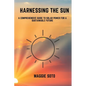 Harnessing the Sun: A Comprehensive Guide to Solar Power for a Sustainable Future - Paperback