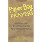 Paper Bag Prayers: Finding God in Little Things: Any Time, Any Place - Paperback