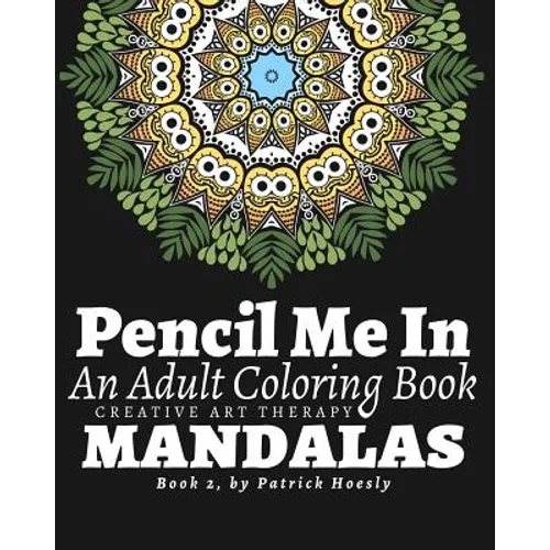 Pencil Me In: An Adult Coloring Book. Creative Art Therapy Mandalas, Book 2 - Paperback