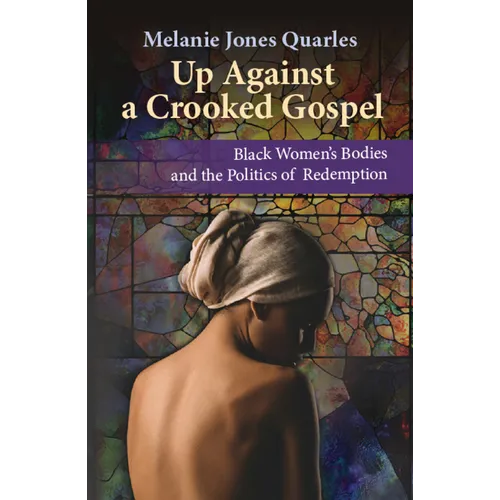 Up Against a Crooked Gospel: Black Women's Bodies and the Politics of Redemption - Paperback