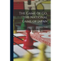 The Game of go, the National Game of Japan - Paperback
