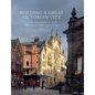 Building a Great Victorian City: Leeds Architects and Architecture 1790-1914 - Paperback