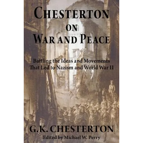 Chesterton on War and Peace: Battling the Ideas and Movements That Led to Nazism and World War II - Paperback