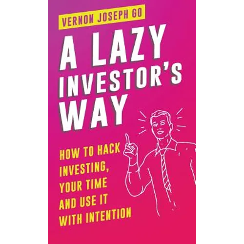 A Lazy Investor's Way: How to hack investing, your time and use it with intention. - Hardcover