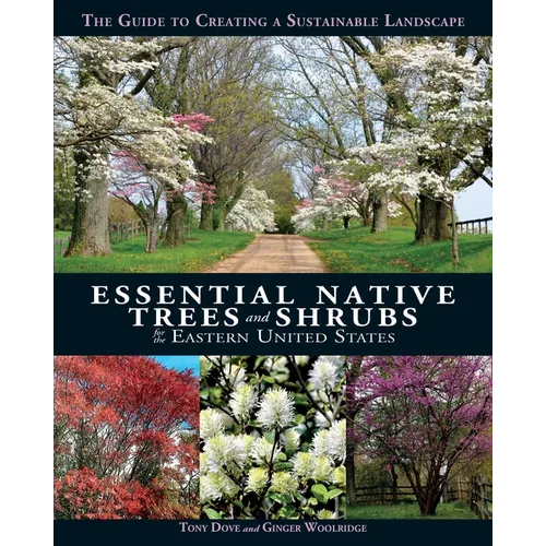 Essential Native Trees and Shrubs for the Eastern United States: The Guide to Creating a Sustainable Landscape - Hardcover
