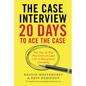 The Case Interview: 20 Days to Ace the Case: Your Day-By-Day Prep Course to Land a Job in Management Consulting - Paperback