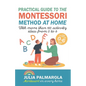 Practical Guide to the Montessori Method at Home: With more than 100 activity ideas from 0 to 6 - Paperback