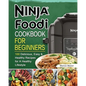 Ninja Foodi Cookbook for Beginners: 100 Delicious, Easy & Healthy Recipes for A Healthy Lifestyle - Paperback