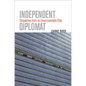 Independent Diplomat: Dispatches from an Unaccountable Elite - Hardcover