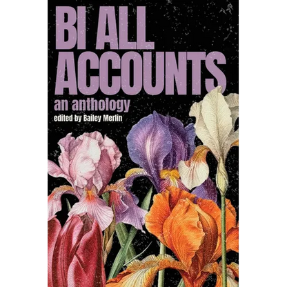 Bi All Accounts: An Anthology of Bi+ Voices, Volume 1 - Paperback