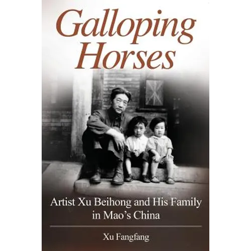 Galloping Horses: Artist Xu Beihong and His Family in Mao's China - Paperback