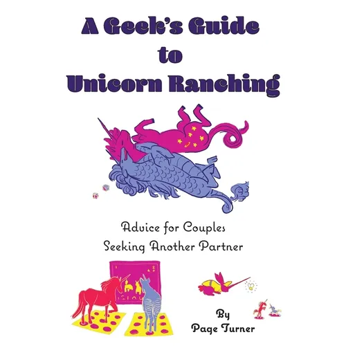 A Geek's Guide to Unicorn Ranching: Advice for Couples Seeking Another Partner - Paperback
