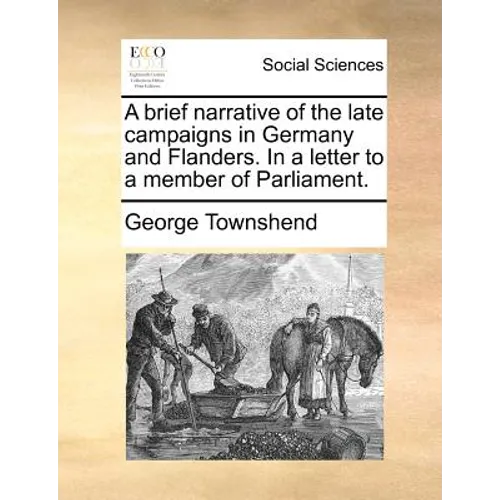 A Brief Narrative of the Late Campaigns in Germany and Flanders. in a Letter to a Member of Parliament. - Paperback