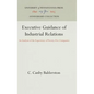 Executive Guidance of Industrial Relations: An Analysis of the Experience of Twenty-Five Companies - Hardcover