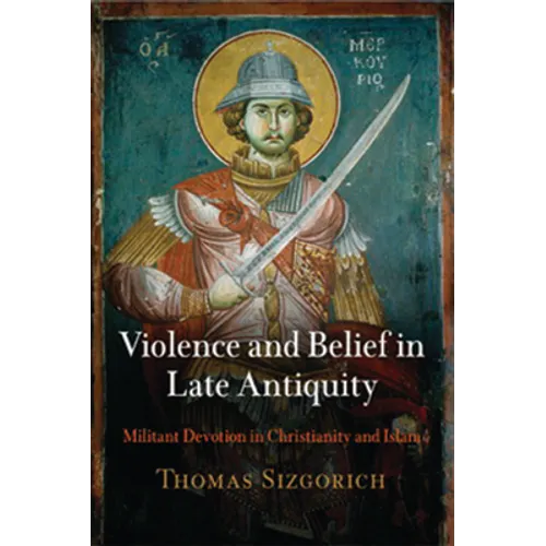 Violence and Belief in Late Antiquity: Militant Devotion in Christianity and Islam - Paperback