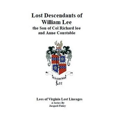Lost Descendants of William Lee, the Son of Colonel Richard Lee and Anne Constable - Paperback