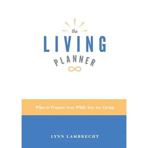 The Living Planner: What to Prepare Now While You Are Living - Paperback
