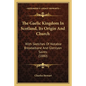 The Gaelic Kingdom In Scotland, Its Origin And Church: With Sketches Of Notable Breadalbane And Glenlyon Saints (1880) - Paperback