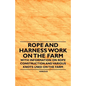 Rope and Harness Work on the Farm - With Information on Rope Construction and Various Knots Used on the Farm - Paperback