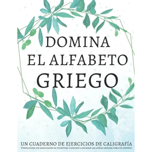 Domina el alfabeto griego, un cuaderno de ejercicios de caligrafía: Perfecciona tus habilidades de escritura y aprende a escribir las letras griegas c - Paperback