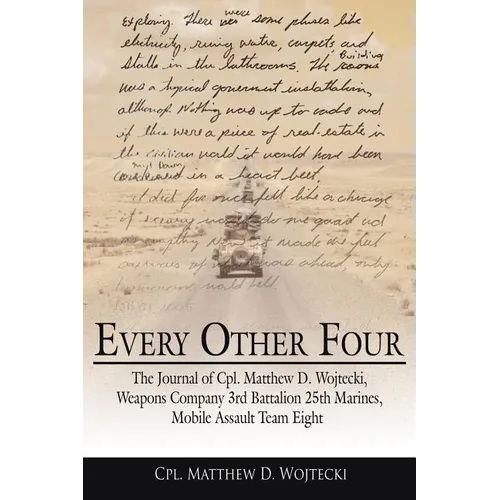 Every Other Four: The Journal of Cpl. Matthew D. Wojtecki, Weapons Company 3rd Battalion 25th Marines, Mobile Assault Team Eight - Paperback