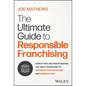 The Ultimate Guide to Responsible Franchising: Identifying and Investigating the Right Franchise to Maximize Your Rewards and Minimize Risk - Hardcover