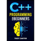C++ Programming for Beginners: Step-by-Step Instructions for Creating a Robust Program from Scratch (Computer Programming Crash Course 2022) - Paperback