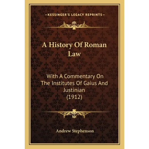 A History Of Roman Law: With A Commentary On The Institutes Of Gaius And Justinian (1912) - Paperback